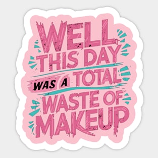 Well, this day was a total waste of makeup Sticker